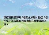 微信我的里没有卡包怎么添加（微信卡包不见了怎么添加 没有卡包在哪里添加介绍）