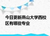 今日更新燕山大学西校区有哪些专业