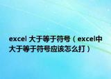excel 大于等于符号（excel中大于等于符号应该怎么打）