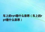 车上的rpt是什么意思（车上的rpt是什么意思）