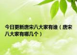 今日更新唐宋八大家有谁（唐宋八大家有哪几个）