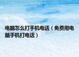 电脑怎么打手机电话（免费用电脑手机打电话）