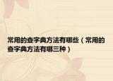 常用的查字典方法有哪些（常用的查字典方法有哪三种）