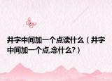 井字中间加一个点读什么（井字中间加一个点,念什么?）