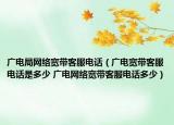 广电局网络宽带客服电话（广电宽带客服电话是多少 广电网络宽带客服电话多少）
