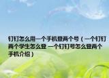 钉钉怎么用一个手机登两个号（一个钉钉两个学生怎么登 一个钉钉号怎么登两个手机介绍）