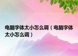 电脑字体太小怎么调（电脑字体太小怎么调）