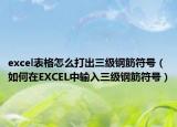 excel表格怎么打出三级钢筋符号（如何在EXCEL中输入三级钢筋符号）