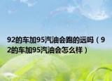 92的车加95汽油会跑的远吗（92的车加95汽油会怎么样）