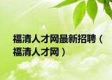 福清人才网最新招聘（福清人才网）