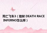 死亡飞车3（地狱 DEATH RACE INFERNO怎么样）