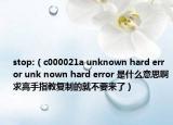stop:（c000021a unknown hard error unk nown hard error 是什么意思啊求高手指教复制的就不要来了）