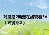 对魔忍2动漫在线观看3d（对魔忍2）