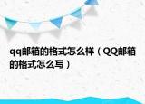 qq邮箱的格式怎么样（QQ邮箱的格式怎么写）