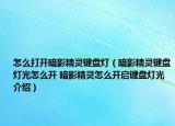 怎么打开暗影精灵键盘灯（暗影精灵键盘灯光怎么开 暗影精灵怎么开启键盘灯光介绍）