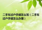 二手车过户手续怎么写（二手车过户手续怎么办理）