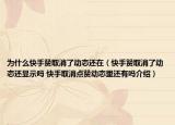 为什么快手赞取消了动态还在（快手赞取消了动态还显示吗 快手取消点赞动态里还有吗介绍）