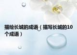 描绘长城的成语（描写长城的10个成语）