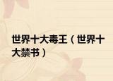 世界十大毒王（世界十大禁书）