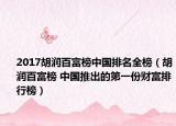 2017胡润百富榜中国排名全榜（胡润百富榜 中国推出的第一份财富排行榜）