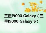 三星i9000 Galaxy（三星I9000 Galaxy S）