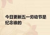 今日更新五一劳动节是纪念谁的