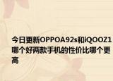 今日更新OPPOA92s和iQOOZ1哪个好两款手机的性价比哪个更高