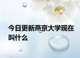 今日更新燕京大学现在叫什么