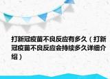 打新冠疫苗不良反应有多久（打新冠疫苗不良反应会持续多久详细介绍）