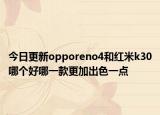 今日更新opporeno4和红米k30哪个好哪一款更加出色一点