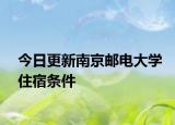 今日更新南京邮电大学住宿条件