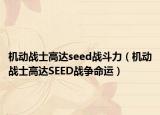 机动战士高达seed战斗力（机动战士高达SEED战争命运）