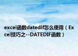 excel函数datedif怎么使用（Excel技巧之--DATEDIF函数）