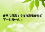 夜从今日寒（今夜夜寒觉夜长的下一句是什么）