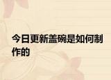 今日更新盖碗是如何制作的