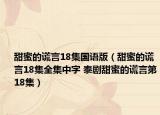 甜蜜的谎言18集国语版（甜蜜的谎言18集全集中字 泰剧甜蜜的谎言第18集）