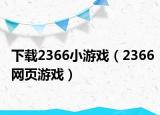 下载2366小游戏（2366网页游戏）