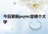 今日更新pumc是哪个大学