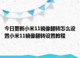 今日更新小米11镜像翻转怎么设置小米11镜像翻转设置教程