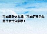 京a8是什么车牌（京a8开头的车牌代表什么意思）