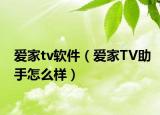 爱家tv软件（爱家TV助手怎么样）