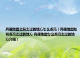 高德地图之前去过的地方怎么点亮（高德地图如何点亮去过的地方 高德地图怎么点亮去过的地方介绍）