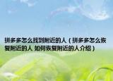 拼多多怎么找到附近的人（拼多多怎么恢复附近的人 如何恢复附近的人介绍）