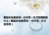 勤能补拙是良训一分辛苦一分才的理解是什么（勤能补拙是良训,一分辛苦一分才的意思）