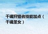 千魂狩猎者技能加点（千魂圣女）