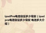 ipadPro电池容量多少毫安（ipadpro电池容量多少毫安 电池多大介绍）