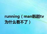 running（man韩剧tv为什么看不了）