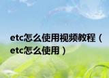 etc怎么使用视频教程（etc怎么使用）