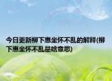 今日更新柳下惠坐怀不乱的解释(柳下惠坐怀不乱是啥意思)