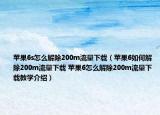 苹果6s怎么解除200m流量下载（苹果6如何解除200m流量下载 苹果6怎么解除200m流量下载教学介绍）